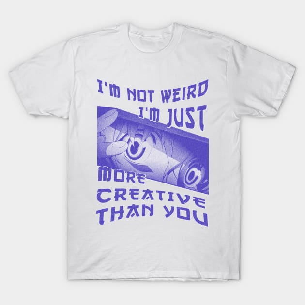 I'm Not Weird Im Just More Creative Than You Blue Cyan T-Shirt by eyoubree